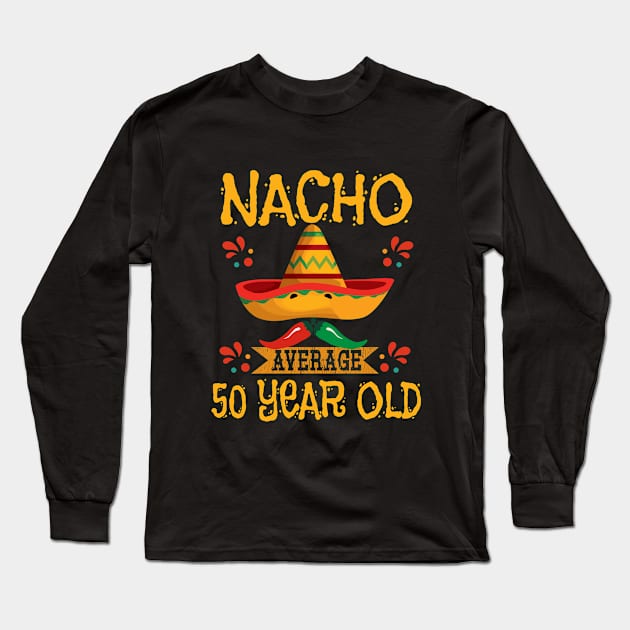 50th Birthday - Nacho Average 50 Year Old Long Sleeve T-Shirt by Kudostees